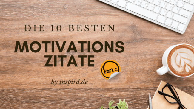 Die 10 besten Motivations-Zitate – Teil 2 Die 10 besten Motivations-Zitate - Teil 2