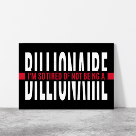 I'm So Tired Of Not Being A Billionaire Leinwand by inspird.de